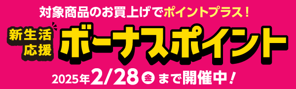 2月28日(金)まで！新生活応援！対象商品購入でボーナスポイント