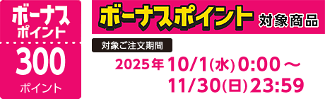 【2025/10/1～2025/11/30】ボーナスポイント対象商品【300ポイント】