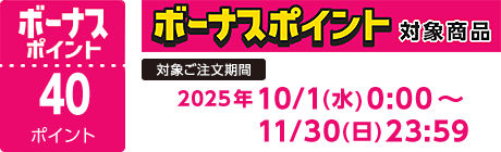 【2025/10/1～2025/11/30】ボーナスポイント対象商品【40ポイント】